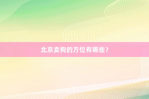 北京卖狗的方位有哪些？